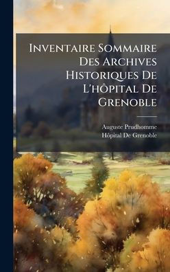 Inventaire Sommaire Des Archives Historiques De L'hÃ´pital De Grenoble - (Hardback or Cased Book)