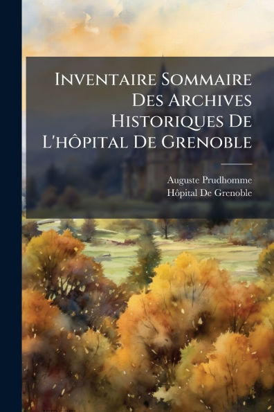 Inventaire Sommaire Des Archives Historiques De L'hÃ´pital De Grenoble - (Paperback or Softback)