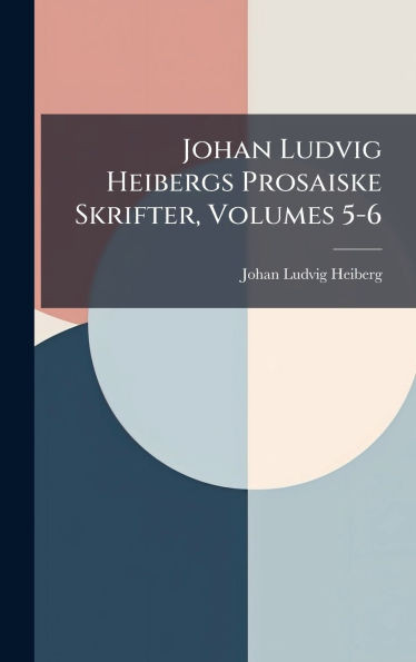 Johan Ludvig Heibergs Prosaiske Skrifter, Volumes 5-6 - (Hardback or Cased Book)