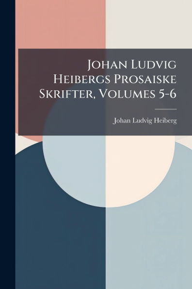 Johan Ludvig Heibergs Prosaiske Skrifter, Volumes 5-6 - (Paperback or Softback)