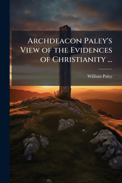 Archdeacon Paley's View of the Evidences of Christianity ... - (Paperback or Softback)