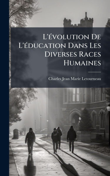 L'Ã(c)volution De L'Ã(c)ducation Dans Les Diverses Races Humaines - (Hardback or Cased Book)