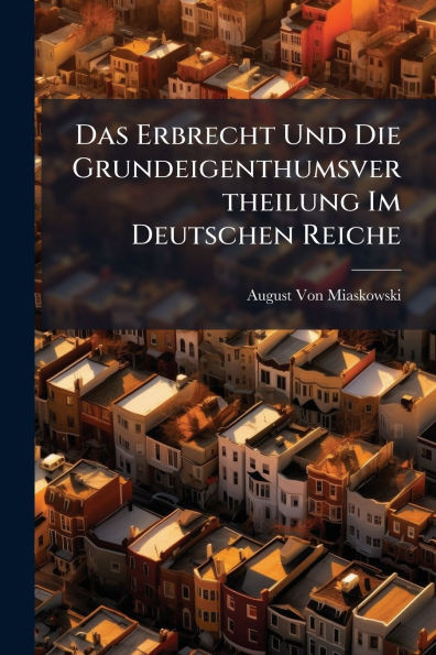 Das Erbrecht Und Die Grundeigenthumsvertheilung Im Deutschen Reiche - (Paperback or Softback)