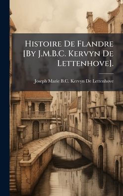 Histoire De Flandre [By J.M.B.C. Kervyn De Lettenhove]. - (Hardback or Cased Book)