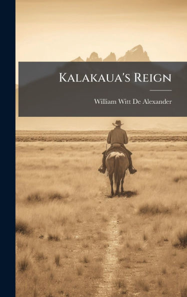 Kalakaua's Reign - (Hardback or Cased Book)