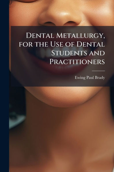 Dental Metallurgy, for the Use of Dental Students and Practitioners - (Paperback or Softback)