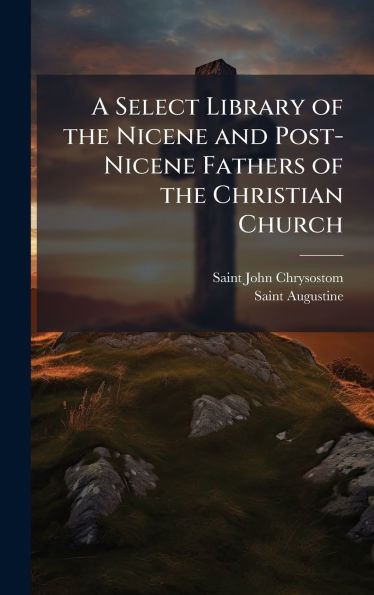 A Select Library of the Nicene and Post-Nicene Fathers of the Christian Church - 9781023820554