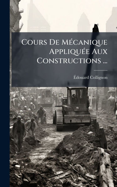Cours De MÃ(c)canique AppliquÃ(c)e Aux Constructions ... - (Hardback or Cased Book)