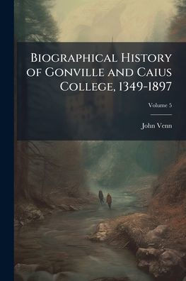 Biographical History of Gonville and Caius College, 1349-1897 - (Paperback or Softback)