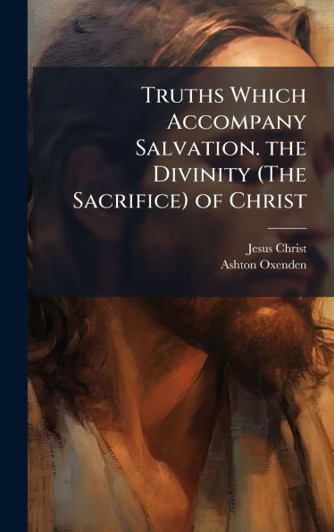 Truths Which Accompany Salvation. the Divinity (The Sacrifice) of Christ - (Hardback or Cased Book)