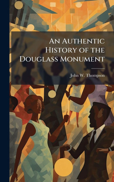 An Authentic History of the Douglass Monument - (Hardback or Cased Book)