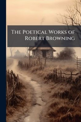 The Poetical Works of Robert Browning - (Paperback or Softback)