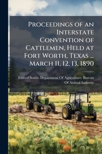 Proceedings of an Interstate Convention of Cattlemen, Held at Fort Worth, Texas ... March 11, 12, 13, 1890 - (Paperback or Softback)