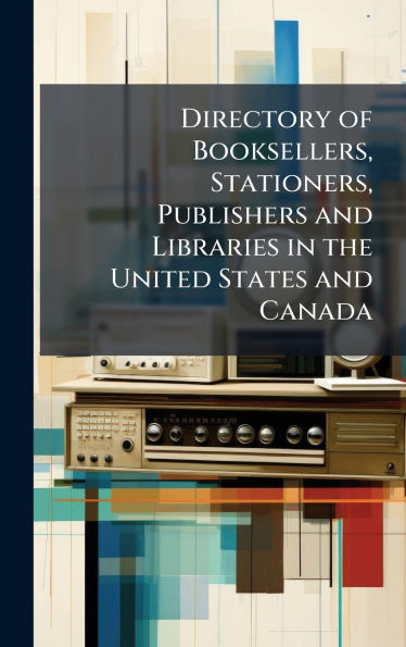 Directory of Booksellers, Stationers, Publishers and Libraries in the United States and Canada - (Hardback or Cased Book)