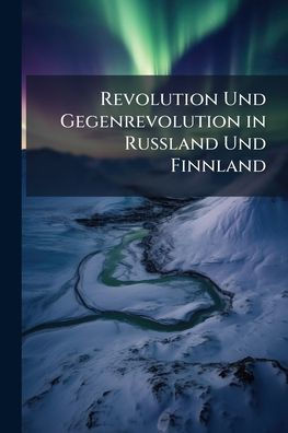 Revolution Und Gegenrevolution in Russland Und Finnland - (Paperback or Softback)