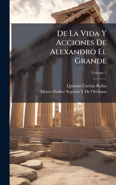 De La Vida Y Acciones De Alexandro El Grande - (Hardback or Cased Book)