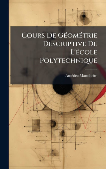Cours De GÃ(c)omÃ(c)trie Descriptive De L'Ã(c)cole Polytechnique - (Hardback or Cased Book)