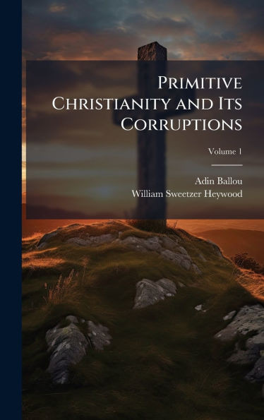 Primitive Christianity and Its Corruptions - (Hardback or Cased Book)