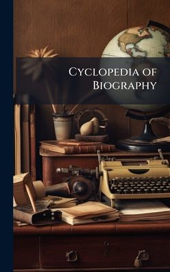 Cyclopedia of Biography - (Hardback or Cased Book)