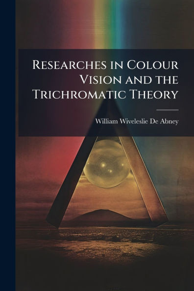 Researches in Colour Vision and the Trichromatic Theory - (Paperback or Softback)