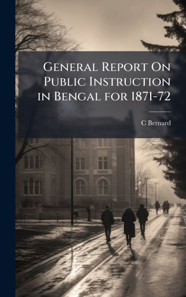General Report On Public Instruction in Bengal for 1871-72 - (Hardback or Cased Book)