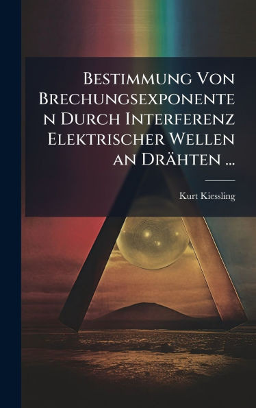 Bestimmung Von Brechungsexponenten Durch Interferenz Elektrischer Wellen an Drähten ... - (Hardback or Cased Book)