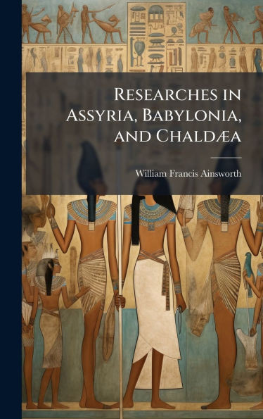 Researches in Assyria, Babylonia, and ChaldÃ]a - (Hardback or Cased Book)