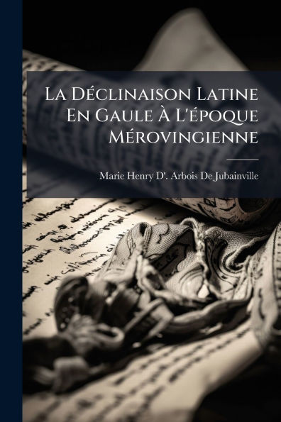 La DÃ(c)clinaison Latine En Gaule Ã L'Ã(c)poque MÃ(c)rovingienne - (Paperback or Softback)