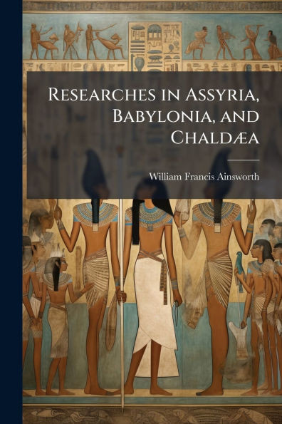 Researches in Assyria, Babylonia, and ChaldÃ]a - (Paperback or Softback)