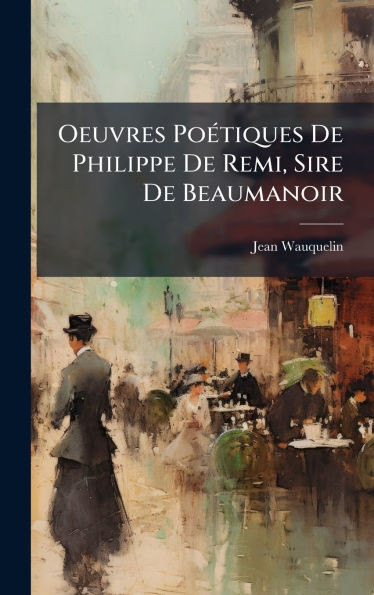 Oeuvres PoÃ(c)tiques De Philippe De Remi, Sire De Beaumanoir - 9781023912129