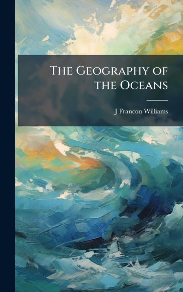 The Geography of the Oceans - (Hardback or Cased Book)