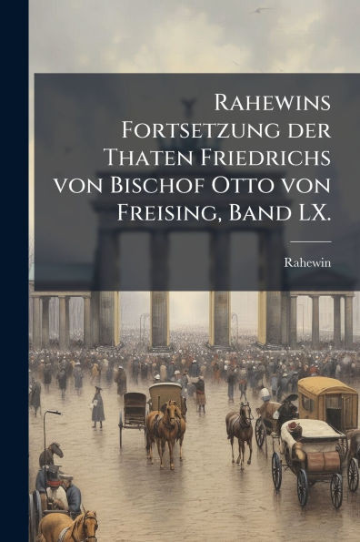 Rahewins Fortsetzung der Thaten Friedrichs von Bischof Otto von Freising, Band LX.