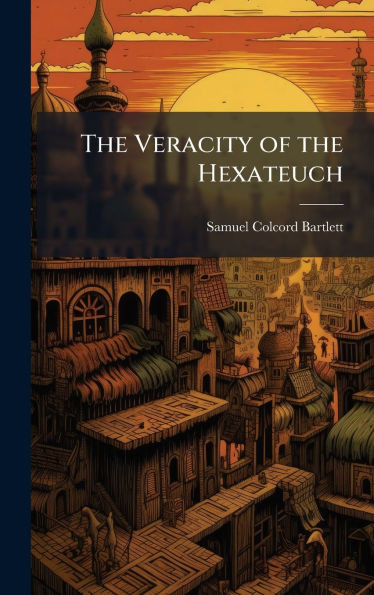 The Veracity of the Hexateuch - (Hardback or Cased Book)