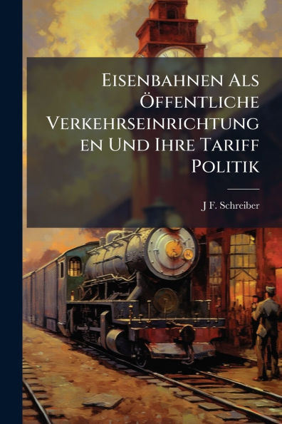 Eisenbahnen Als Ã-ffentliche Verkehrseinrichtungen Und Ihre Tariff Politik - (Paperback or Softback)