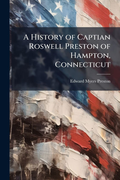 A History of Captian Roswell Preston of Hampton, Connecticut