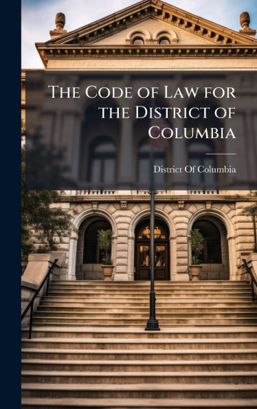 The Code of Law for the District of Columbia - (Hardback or Cased Book)