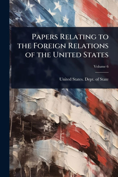 Papers Relating to the Foreign Relations of the United States - (Paperback or Softback)