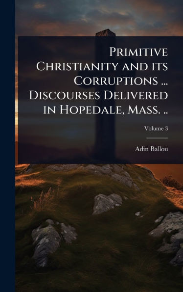 Primitive Christianity and its Corruptions ... Discourses Delivered in Hopedale, Mass. .. - (Hardback or Cased Book)