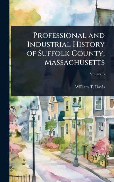 Professional and Industrial History of Suffolk County, Massachusetts - (Hardback or Cased Book)