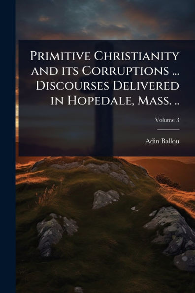 Primitive Christianity and its Corruptions ... Discourses Delivered in Hopedale, Mass. .. - (Paperback or Softback)