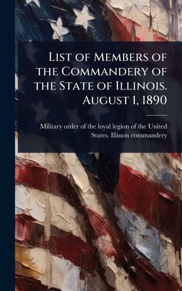 List of Members of the Commandery of the State of Illinois. August 1, 1890 - (Hardback or Cased Book)