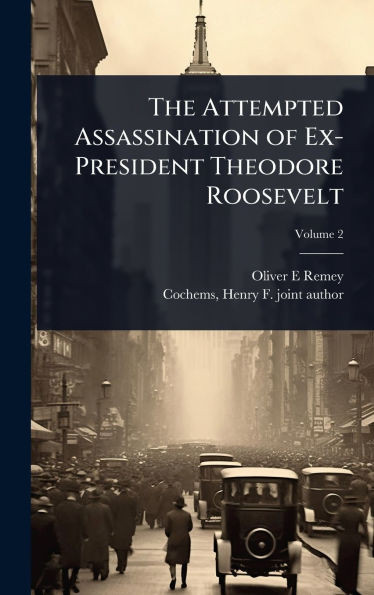 The Attempted Assassination of Ex-President Theodore Roosevelt - 9781024020137