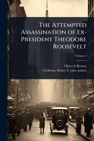 The Attempted Assassination of Ex-President Theodore Roosevelt - 9781024024630