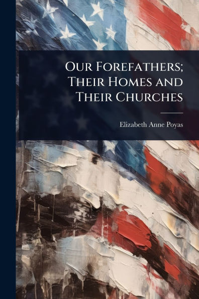 Our Forefathers; Their Homes and Their Churches - (Paperback or Softback)