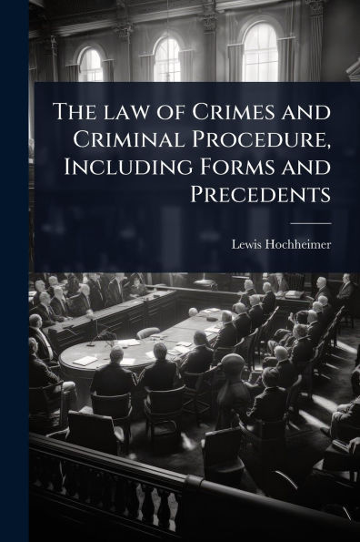 The law of Crimes and Criminal Procedure, Including Forms and Precedents - (Paperback or Softback)