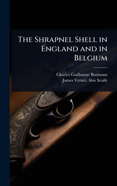 The Shrapnel Shell in England and in Belgium - (Hardback or Cased Book)