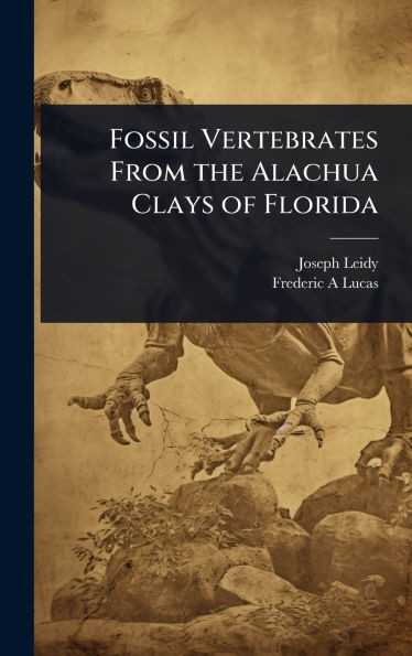Fossil Vertebrates From the Alachua Clays of Florida - (Hardback or Cased Book)