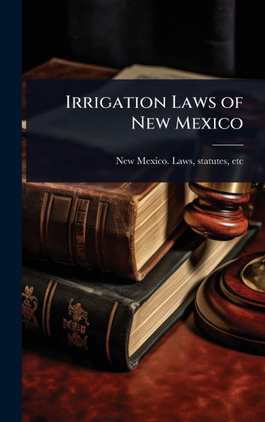 Irrigation Laws of New Mexico - (Hardback or Cased Book)