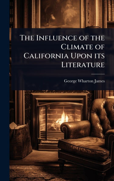 The Influence of the Climate of California Upon its Literature - (Hardback or Cased Book)