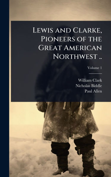 Lewis and Clarke, Pioneers of the Great American Northwest .. - (Hardback or Cased Book)